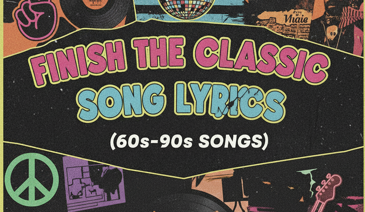 Finish the Classic Song Lyrics Quiz (60s-90s songs)